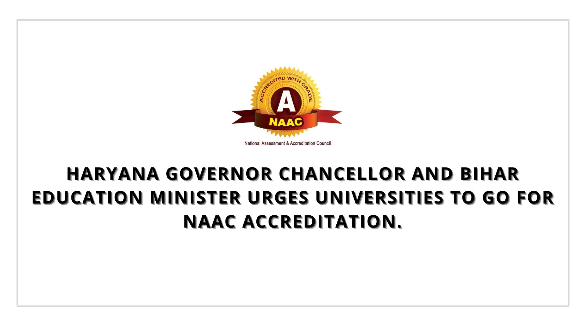 Haryana Governor Chancellor and Bihar Education Minister urges universities to go for NAAC Accreditation.
